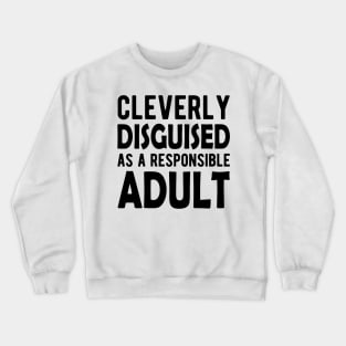 Cleverly Disguised as a responsible adult Crewneck Sweatshirt